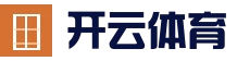 开云体育 - KAIYUN开云体育官方网站 - KAIYUN SPORTS